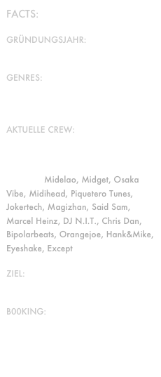 FACTS:

Gründungsjahr:
2009

Genres:
Techno, Minimal, Techhouse, House, Experimental Elektro, Deep, Breakbeat

Aktuelle Crew:

h3lmet, Fritz Fridulin, La Elektronica, Matt FX, Jonathan Jansen, Gino W., Ronny L., Midelao, Midget, Osaka Vibe, Midihead, Piquetero Tunes, Jokertech, Magizhan, Said Sam, Marcel Heinz, DJ N.I.T., Chris Dan, Bipolarbeats, Orangejoe, Hank&Mike,
Eyeshake, Except

Ziel:
Ein bißchen mehr Glück für jeden

B00King:
kontakt@h3lmet.de
trackord@h3lmet.de

      